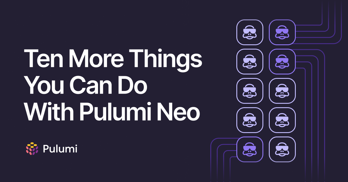 Ten More Things You Can Do With Pulumi Neo