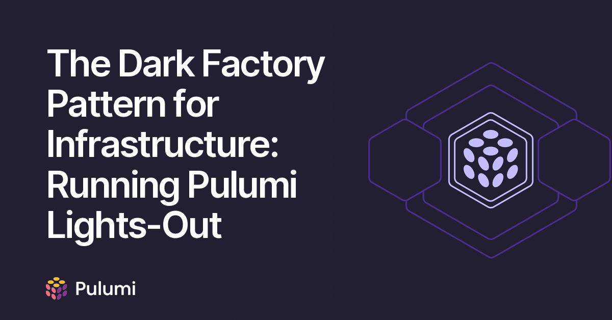The Dark Factory Pattern for Infrastructure: Running Pulumi Lights-Out