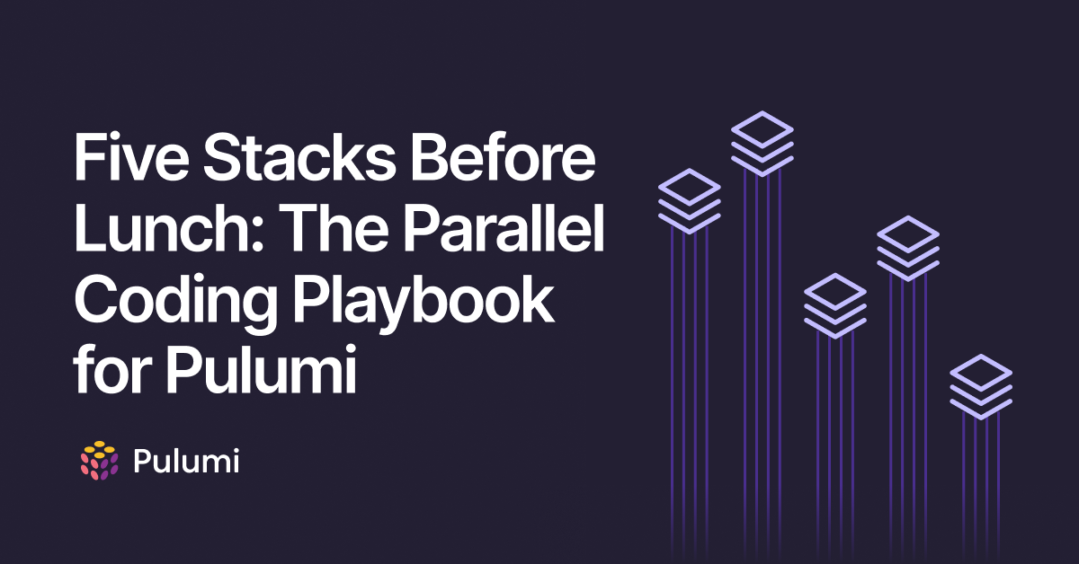 Five Stacks Before Lunch: The Parallel Coding Playbook for Pulumi